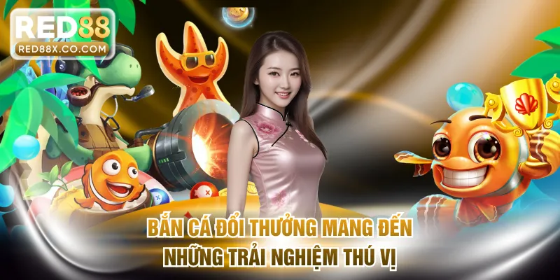 Bắn cá đổi thưởng được các tín đồ yêu thích
