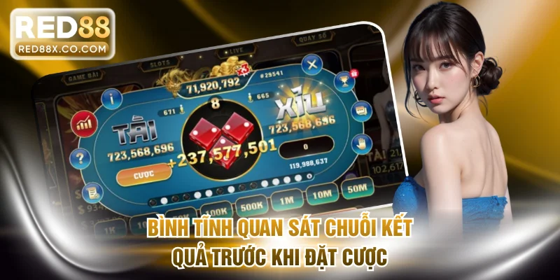 Bình tĩnh quan sát chuỗi kết quả trước khi đặt cược