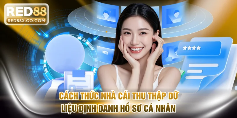 Cách thức nhà cái thu thập dữ liệu để định danh hồ sơ cá nhân