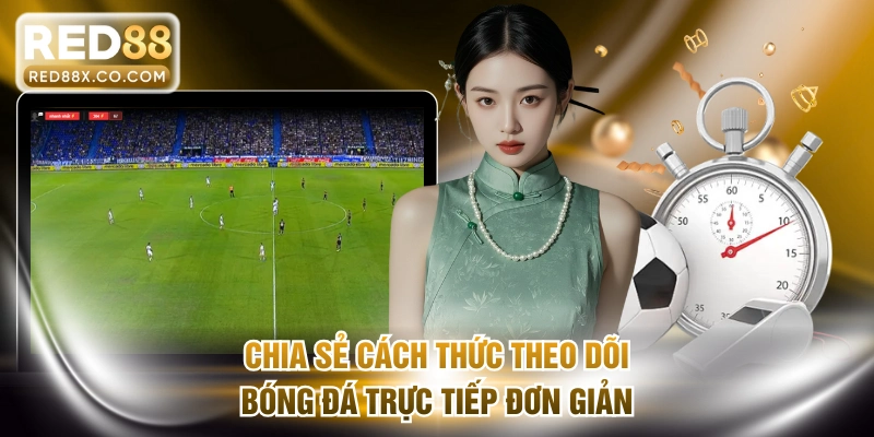 Chia sẻ cách thức theo dõi bóng đá trực tiếp đơn giản