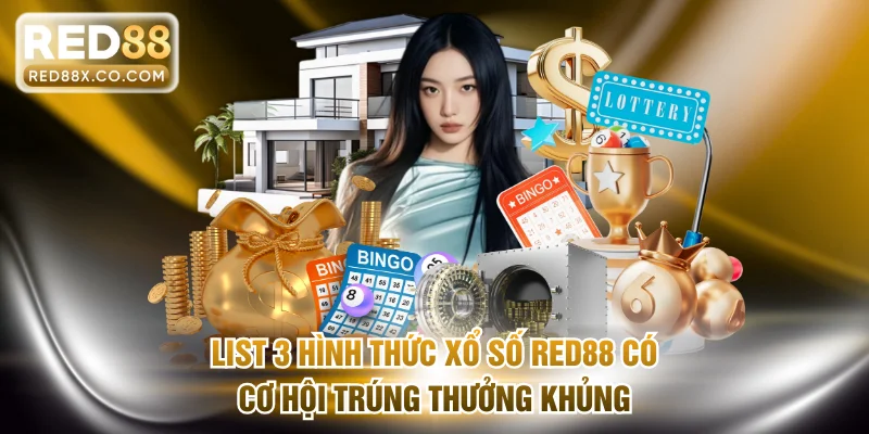 List 3 hình thức xổ số RED88 có cơ hội trúng thưởng khủng