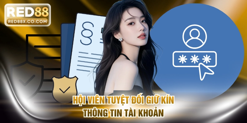 Hội viên tuyệt đối giữ kín thông tin tài khoản