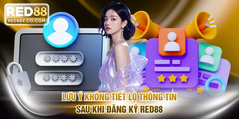 Lưu ý không tiết lộ thông tin sau khi đăng ký RED88