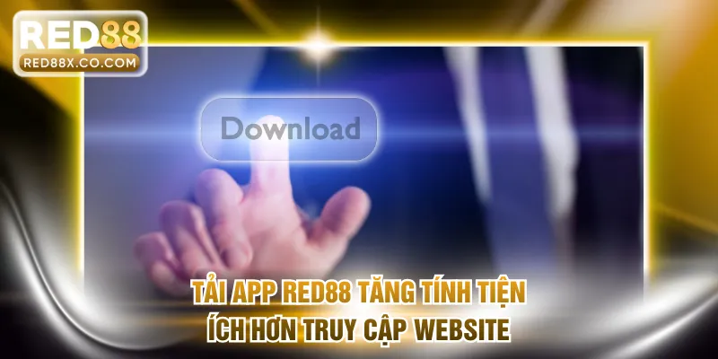 Tải app RED88 tăng tính tiện ích hơn truy cập website