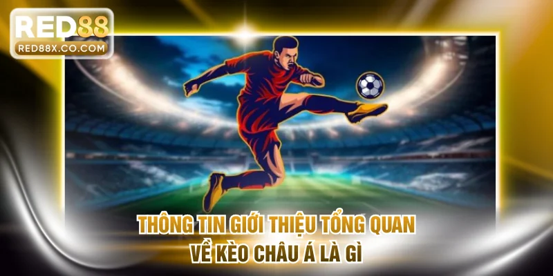Thông tin giới thiệu tổng quan về kèo Châu Á là gì