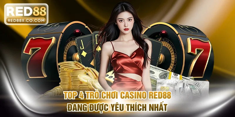 Top 4 trò chơi Casino RED88 đang được yêu thích nhất